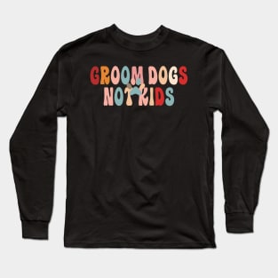 Groom Dogs Not Kids Funny Sarcastic Dogs Long Sleeve T-Shirt